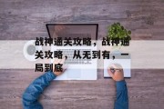 战神通关攻略,战神通关攻略,从无到有,一局到底
