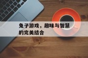 兔子游戏，趣味与智慧的完美结合