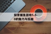 探索捕鱼游戏5.8.0的魅力与乐趣