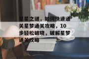 星星之谜，如何快速通关星梦通关攻略，10步轻松破晓，破解星梦通关攻略