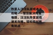 炸蛋人汪汪队游戏通关攻略——帮你解决所有难题,汪汪队炸蛋游戏通关攻略,轻松应对所有挑战