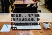 地下城堡3秘境3通关攻略,让你畅游地下城堡3世界。,地下城堡3秘境三通关攻略,带你畅游神秘地下城堡3世界
