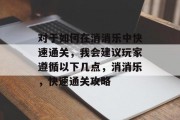 对于如何在消消乐中快速通关，我会建议玩家遵循以下几点，消消乐，快速通关攻略