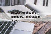 网站SEO赚钱攻略，掌握技巧，轻松实现月入过万