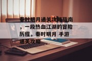 秦时明月通关攻略指南，一段热血江湖的冒险历程，秦时明月 手游通关攻略