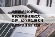 余杭网站SEO教程，余杭SEO基础知识大公开，优化网站排名技巧教你快速提升权重