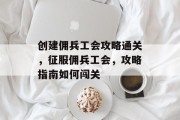 创建佣兵工会攻略通关,征服佣兵工会,攻略指南如何闯关
