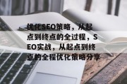 优化SEO策略，从起点到终点的全过程，SEO实战，从起点到终点的全程优化策略分享