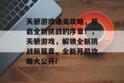 天骄游戏通关攻略，开启全新挑战的序章！，天骄游戏，解锁全新挑战新篇章，全新开局攻略大公开!