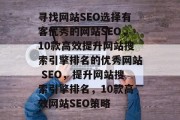 寻找网站SEO选择有客优秀的网站SEO，10款高效提升网站搜索引擎排名的优秀网站 SEO，提升网站搜索引擎排名，10款高效网站SEO策略