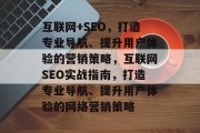 互联网+SEO，打造专业导航、提升用户体验的营销策略，互联网SEO实战指南，打造专业导航、提升用户体验的网络营销策略