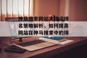 神马搜索网站关键词排名策略解析，如何提高网站在神马搜索中的排名