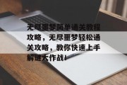 无尽噩梦简单通关教程攻略，无尽噩梦轻松通关攻略，教你快速上手解谜大作战！