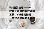 VoI通关攻略——一款真正高效的游戏辅助工具，VoI通关秘籍，高效游戏辅助工具推荐