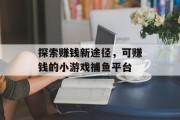 探索赚钱新途径，可赚钱的小游戏捕鱼平台