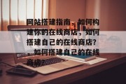 网站搭建指南，如何构建你的在线商店，如何搭建自己的在线商店？，如何搭建自己的在线商店？