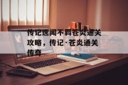 传记逸闻不羁苍炎通关攻略，传记·苍炎通关传奇