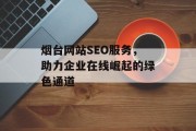 烟台网站SEO服务，助力企业在线崛起的绿色通道