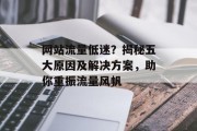 网站流量低迷？揭秘五大原因及解决方案，助你重振流量风帆