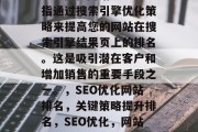 SEO优化网站排名是指通过搜索引擎优化策略来提高您的网站在搜索引擎结果页上的排名。这是吸引潜在客户和增加销售的重要手段之一。，SEO优化网站排名，关键策略提升排名，SEO优化，网站排名的关键策略