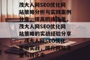 茂大人网SEO优化网站策略分析与实践案例分享,提高网络流量,茂大人网SEO优化网站策略的实战经验分享,茂大人网SEO优化策略实战,提升网站流量与转化率 茂大人网SEO优化网站策略分析与实践案例分享,提高网络流量,茂大人网SEO优化网站策略的实战经验分享,茂大人网SEO优化策略实战,提升网站流量与转化率
