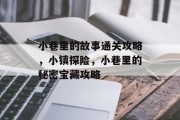 小巷里的故事通关攻略,小镇探险,小巷里的秘密宝藏攻略