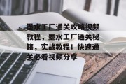 墨水工厂通关攻略视频教程,墨水工厂通关秘籍,实战教程!快速通关必看视频分享