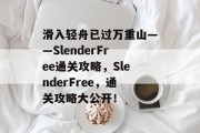 滑入轻舟已过万重山——SlenderFree通关攻略，SlenderFree，通关攻略大公开！