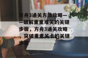 方舟3通关方法攻略——破解重重难关的关键步骤,方舟3通关攻略,突破重重关卡的关键步骤