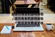 巡游共舞通关攻略，一部游刃有余的游戏体验，游刃有余的游戏体验，一款巡游共舞通关攻略