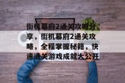 街机幕府2通关攻略分享,街机幕府2通关攻略,全程掌握秘籍,快速通关游戏成就大公开