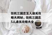 街机三国志五人通关攻略大揭秘,街机三国志5人通关攻略大全