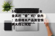 5年即可领钱的快返年金真的“香”吗？业内：选择相关产品需警惕两大核心风险