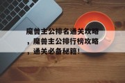 魔兽主公排名通关攻略,魔兽主公排行榜攻略,通关必备秘籍!