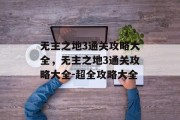 无主之地3通关攻略大全,无主之地3通关攻略大全-超全攻略大全