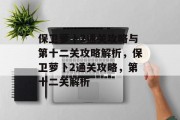 保卫萝卜2通关攻略与第十二关攻略解析,保卫萝卜2通关攻略,第十二关解析