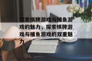 探索棋牌游戏与捕鱼游戏的魅力，探索棋牌游戏与捕鱼游戏的双重魅力