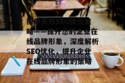 探索高效SEO优化策略——提升您的企业在线品牌形象，深度解析SEO优化，提升企业在线品牌形象的策略