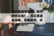 凌云阁通关攻略，如何顺利过关？，凌云阁通关攻略，攻略解析、快速通关技巧！