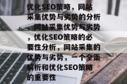 优化SEO策略,网站采集优势与劣势的分析,网站采集优势与劣势,优化SEO策略的必要性分析,网站采集的优势与劣势,一个全面解析和优化SEO策略的重要性 优化SEO策略,网站采集优势与劣势的分析,网站采集优势与劣势,优化SEO策略的必要性分析,网站采集的优势与劣势,一个全面解析和优化SEO策略的重要性