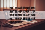 推广网站流量的重要性及广告如何实现？，网站流量的塑造与广告策略，理解其重要性并实践广告方式
