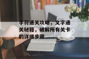 字符通关攻略,文字通关秘籍,破解所有关卡的详细步骤 字符通关攻略,文字通关秘籍,破解所有关卡的详细步骤