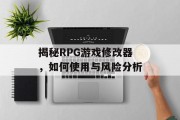 揭秘RPG游戏修改器，如何使用与风险分析