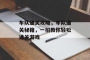 车队通关攻略，车队通关秘籍，一招教你轻松通关游戏