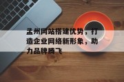 孟州网站搭建优势，打造企业网络新形象，助力品牌腾飞