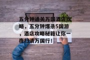 五分钟通关万国酒店攻略,五分钟爆杀5国游,酒店攻略秘籍让你一夜扫清万国行!
