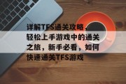 详解TFS通关攻略，轻松上手游戏中的通关之旅，新手必看，如何快速通关TFS游戏