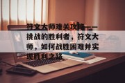 符文大师难关攻略——挑战的胜利者，符文大师，如何战胜困难并实现胜利之路