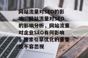 网站流量对SEO的影响，网站流量对SEO的影响分析，网站流量对企业SEO有何影响？搜索引擎优化的重要性不容忽视