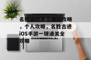 名胜古迹单人通关攻略,个人攻略,名胜古迹iOS手游一键通关全攻略 名胜古迹单人通关攻略,个人攻略,名胜古迹iOS手游一键通关全攻略